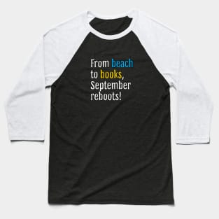 From beach to books, September reboots! (Black Edition) Baseball T-Shirt